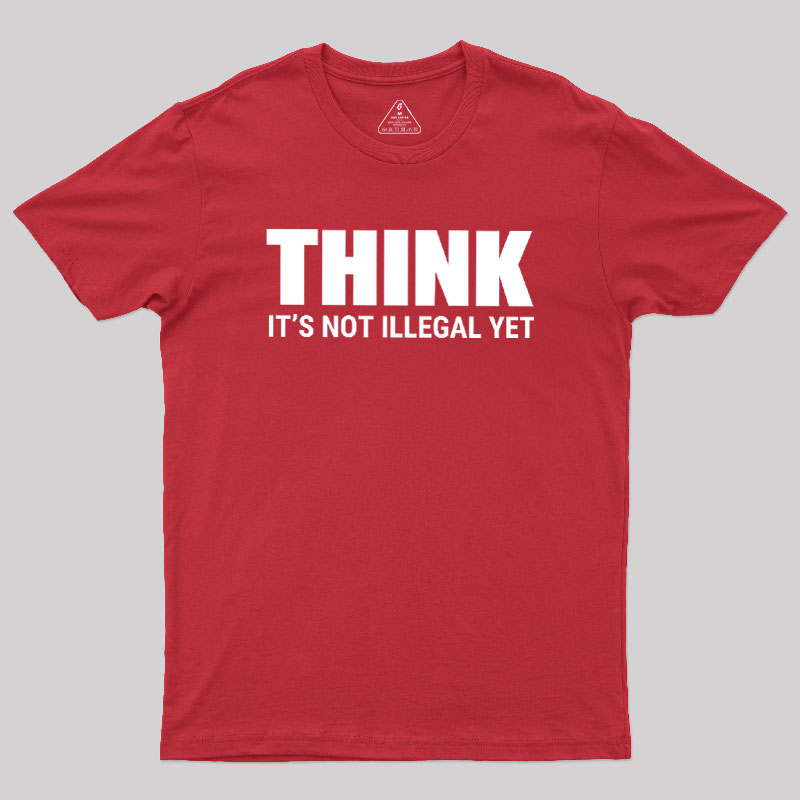 Think Before It's Illegal Geek T-Shirt