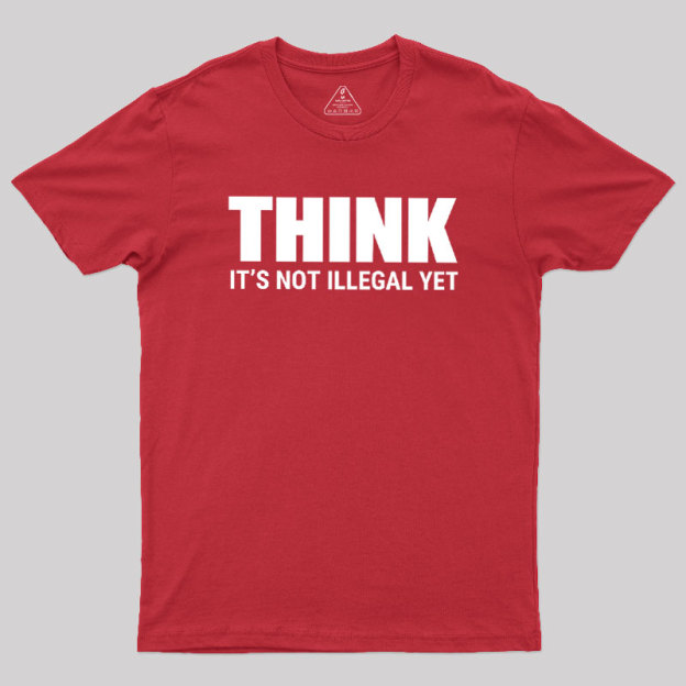 Think Before It's Illegal Geek T-Shirt