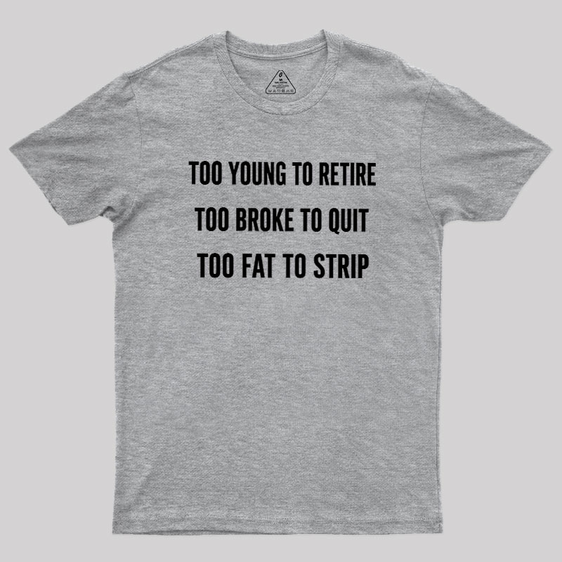 Too Young to Retire Too Fat to Strip Geek T-Shirt