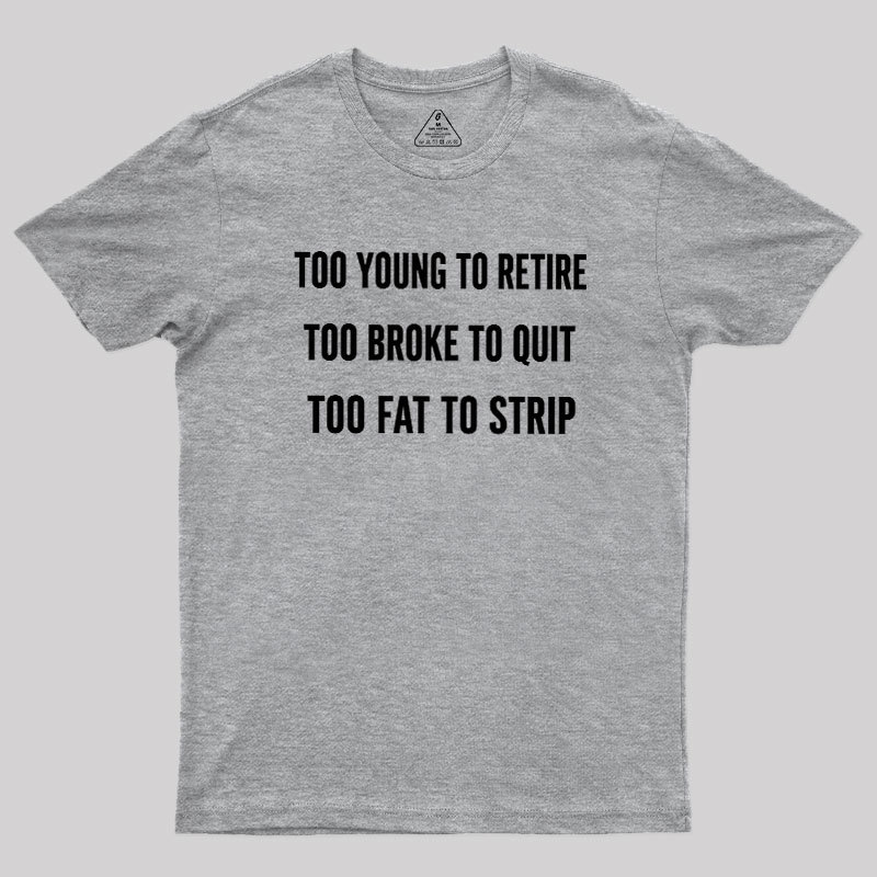 Too Young to Retire Too Fat to Strip Geek T-Shirt