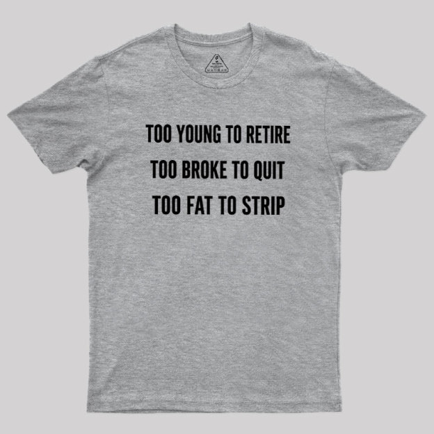 Too Young to Retire Too Fat to Strip Geek T-Shirt