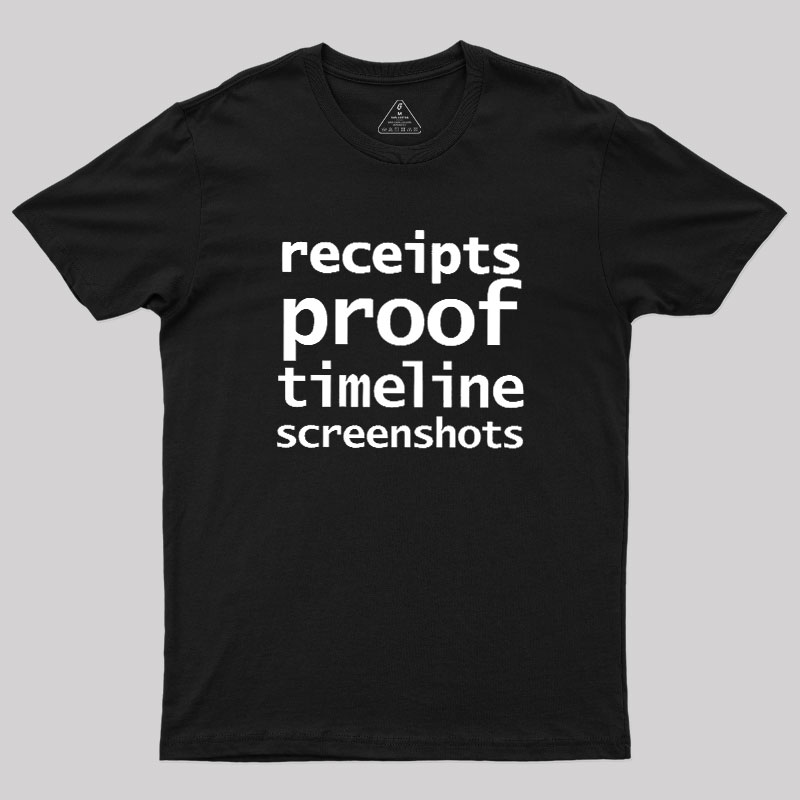 Receipts Proof Timeline Screenshots Geek T-Shirt