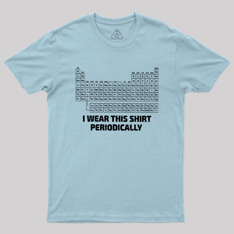 I Wear This Shirt Periodically Geek T-Shirt