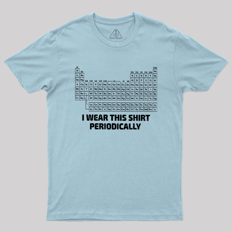 I Wear This Shirt Periodically Geek T-Shirt