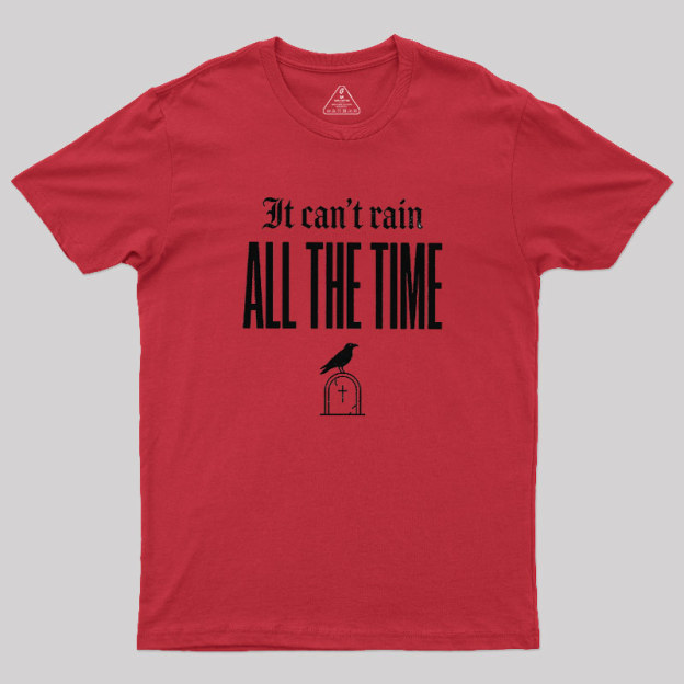 It Can't Rain All The Time Geek T-Shirt