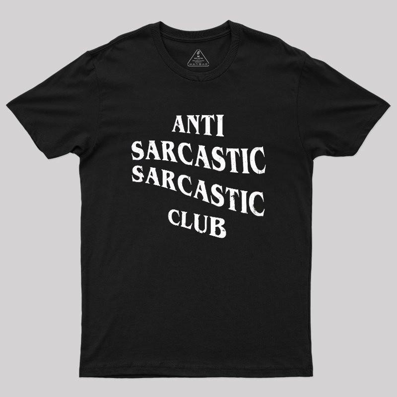 Anti Sarcastic Sarcastic Club Geek T-Shirt
