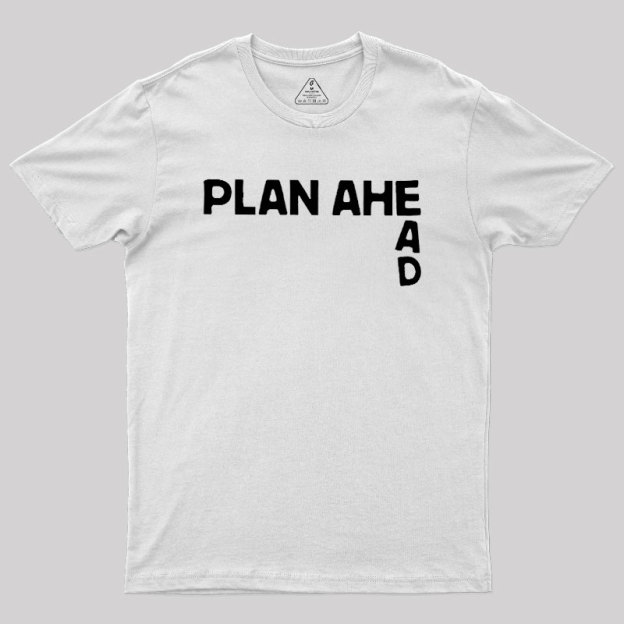 Plan Ahead Geek T-Shirt