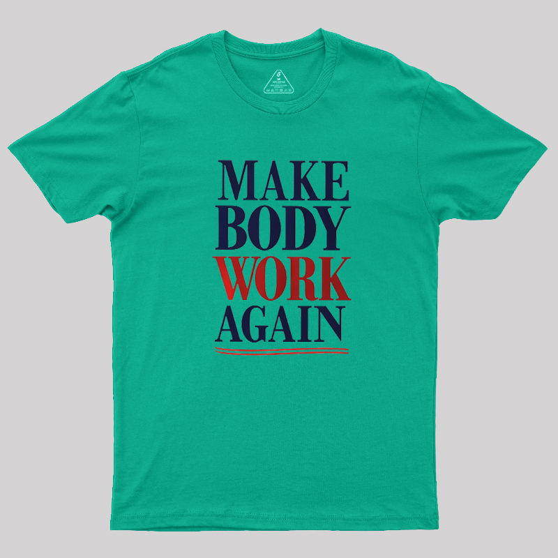 Make Body Work Again Geek T-Shirt