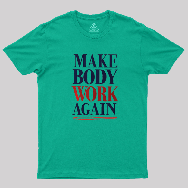Make Body Work Again Geek T-Shirt