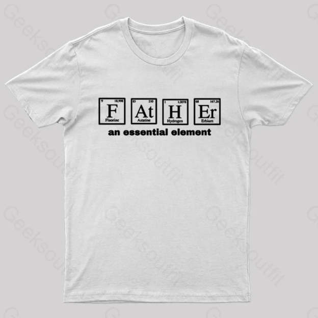 Father An Essential Element Geek T-Shirt White / S