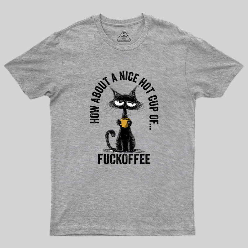 How About A Nice Hot Cup Of Fuckoffee Geek T-Shirt