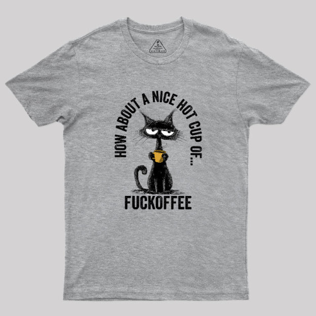 How About A Nice Hot Cup Of Fuckoffee Geek T-Shirt