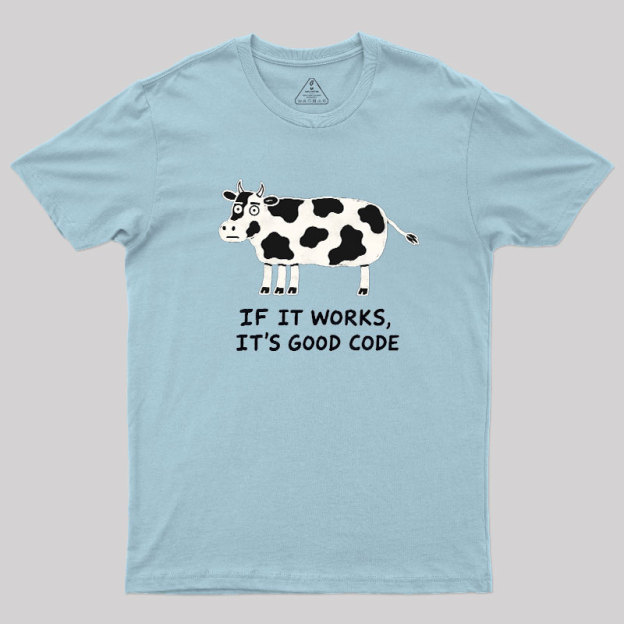 If It Works It's Good Code Geek T-Shirt