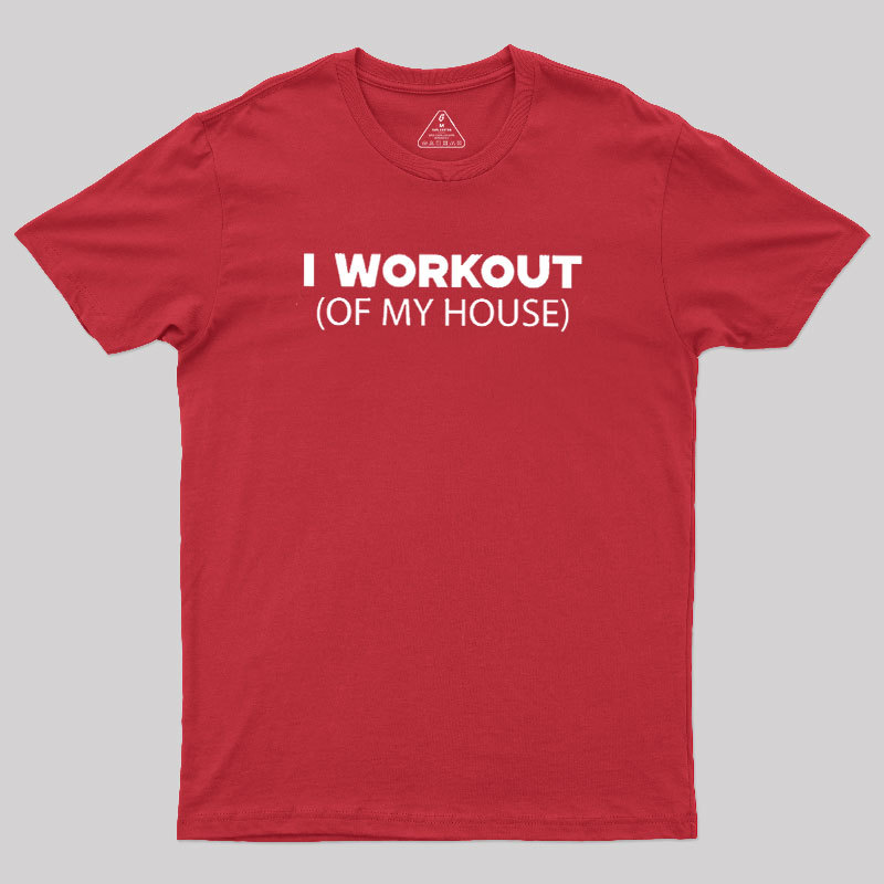 Workout of My House Geek T-Shirt