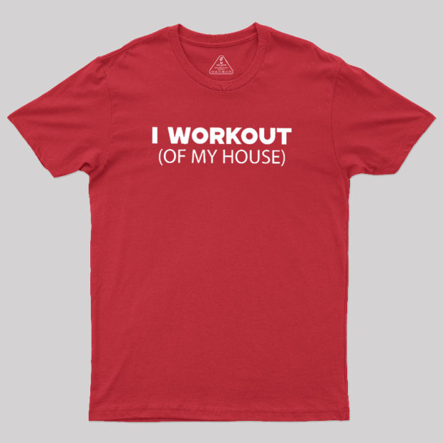 Workout of My House Geek T-Shirt