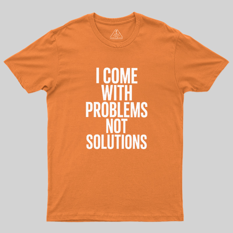 I Come With Problems Not Solutions Geek T-Shirt