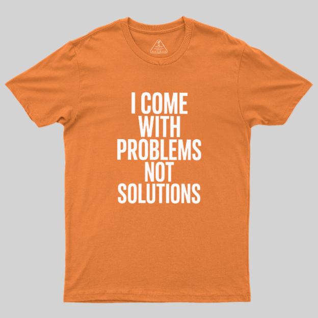 I Come With Problems Not Solutions Geek T-Shirt