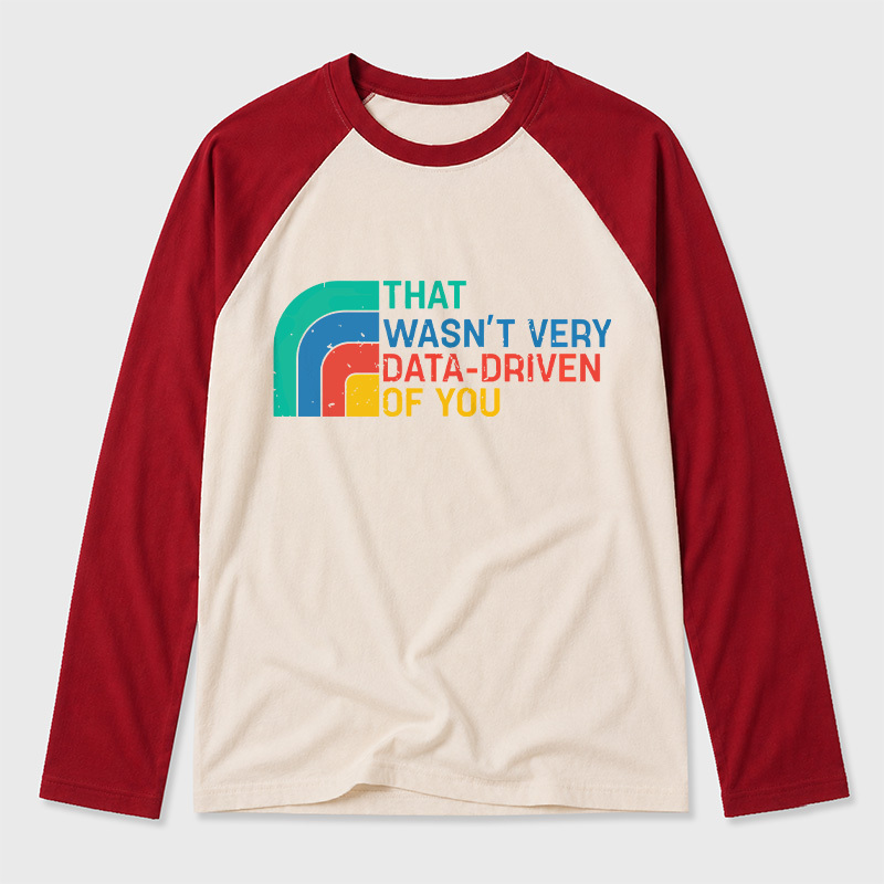 Retro That Wasn t Very Data driven Of You Geek Retro Raglan Long-Sleeve Tee