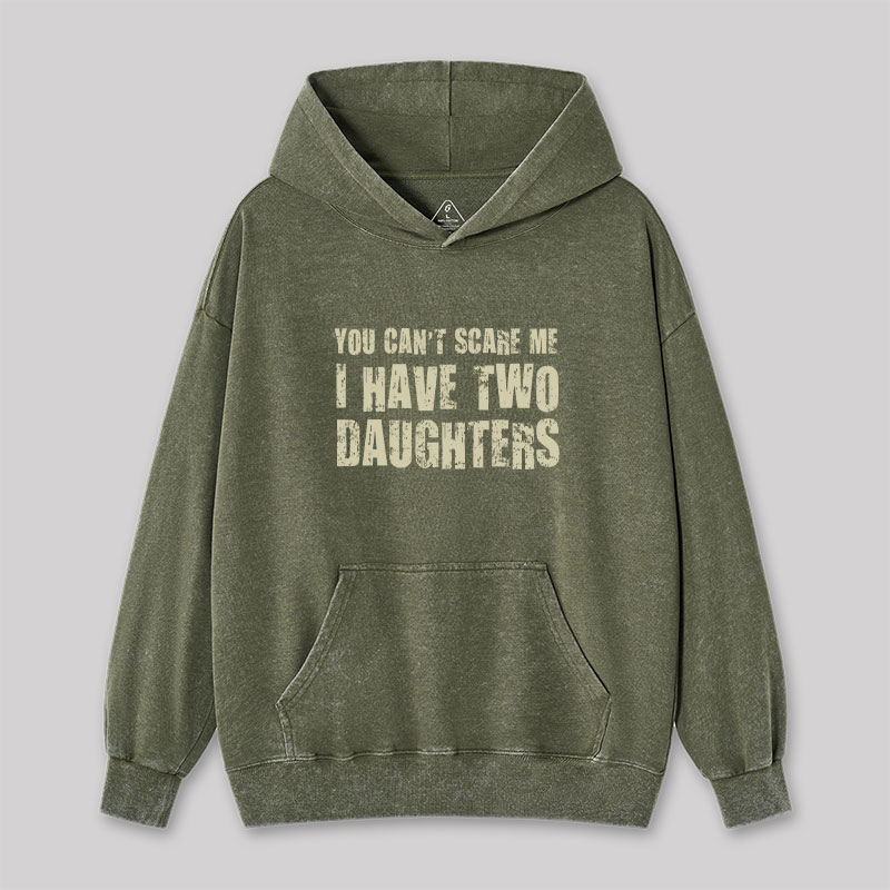 You Can't Scare Me I Have Two Daughters Washed Hoodie