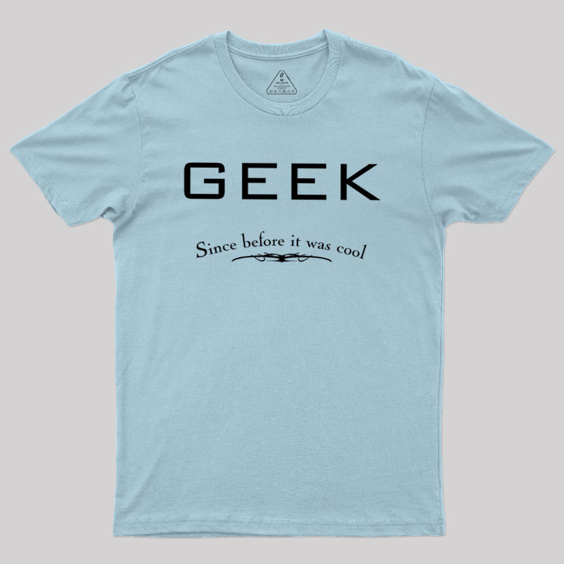 Geek Since Before It Was Cool Geek T-Shirt