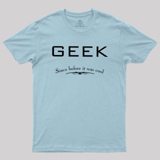 Geek Since Before It Was Cool Geek T-Shirt