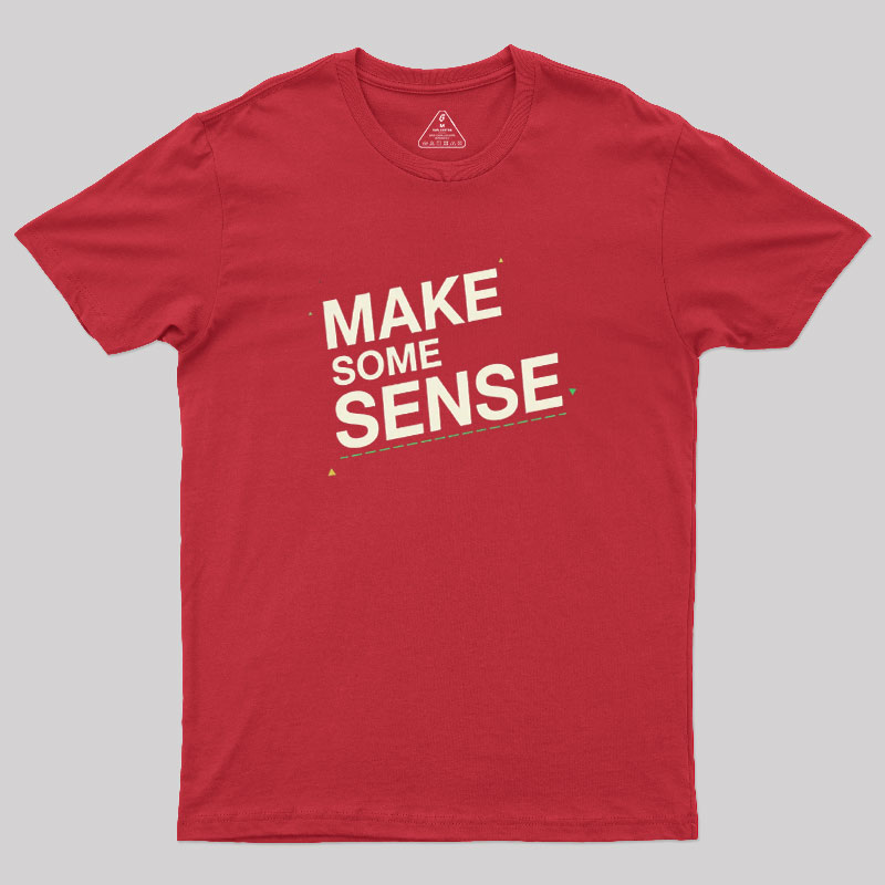 Make Some Sense Geek T-Shirt