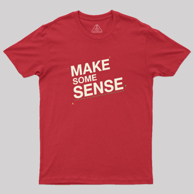 Make Some Sense Geek T-Shirt