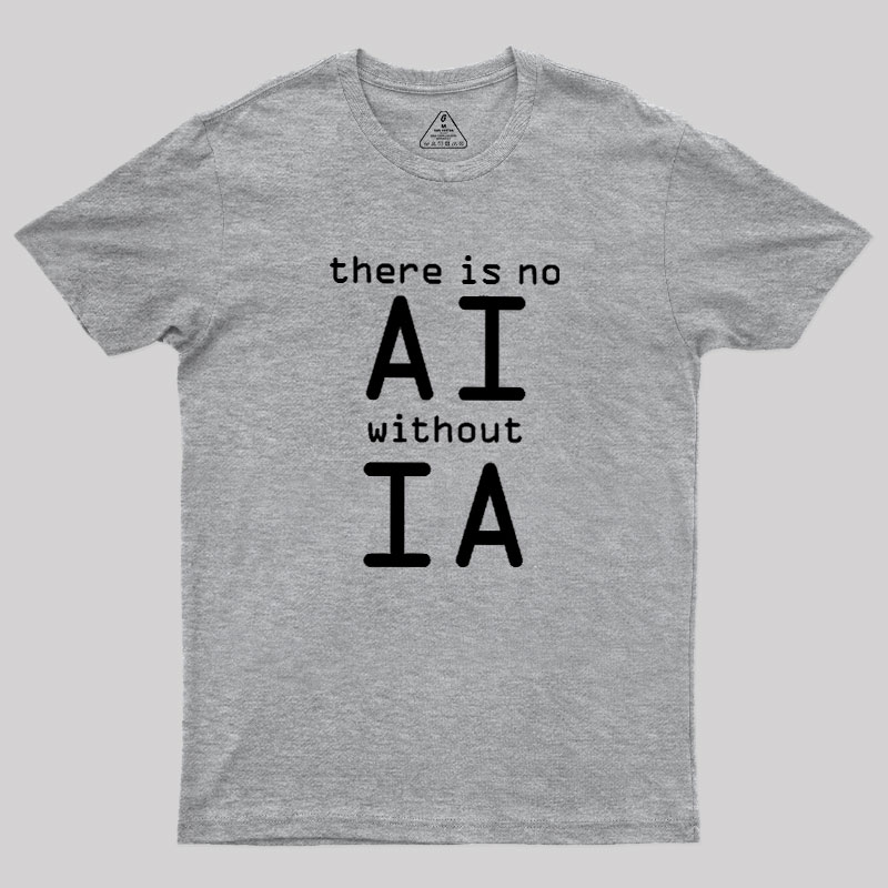 There Is No AI Without IA Geek T-Shirt