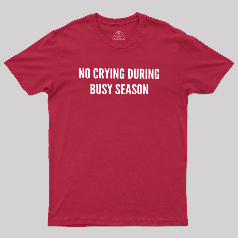 No Crying During Busy Season Geek T-Shirt