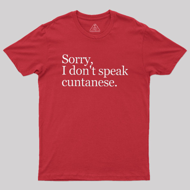 Sorry, I Dont Speak Cuntanese Geek T-Shirt