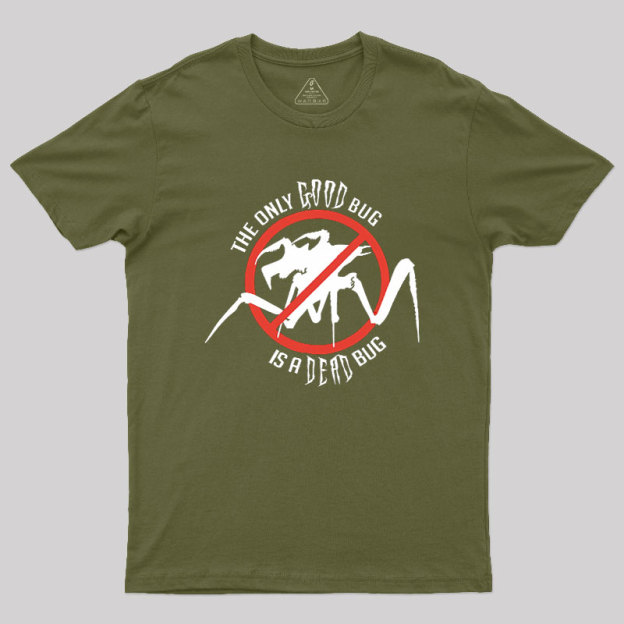 The Only Good Bug is a Dead Bug Geek T-Shirt