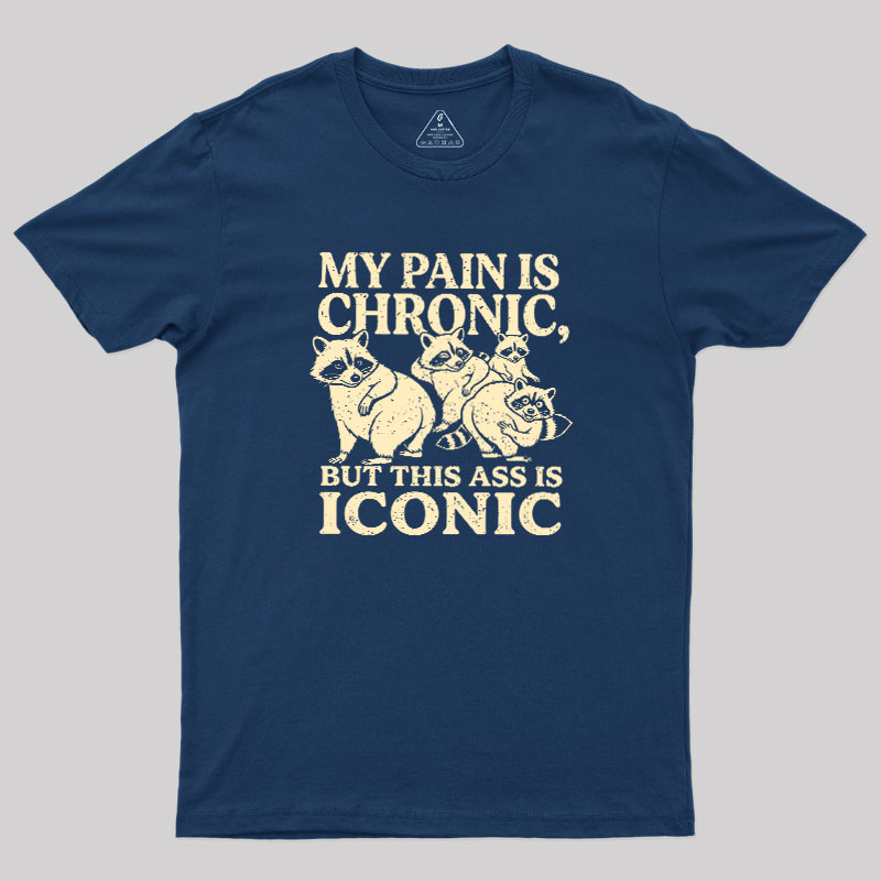 MY PAIN IS CHRONIC, BUT THIS ASS IS ICONIC Geek T-Shirt