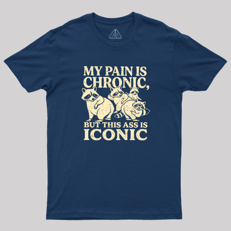 MY PAIN IS CHRONIC, BUT THIS ASS IS ICONIC Geek T-Shirt
