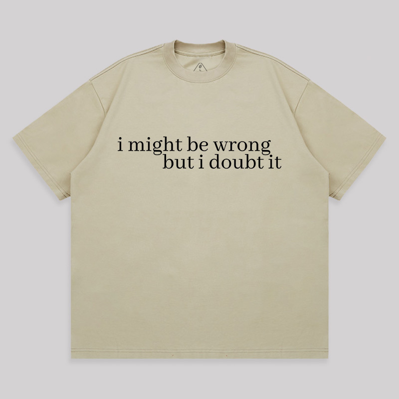 I Might Be Wrong But I Doubt It Unisex Oversized T-shirt