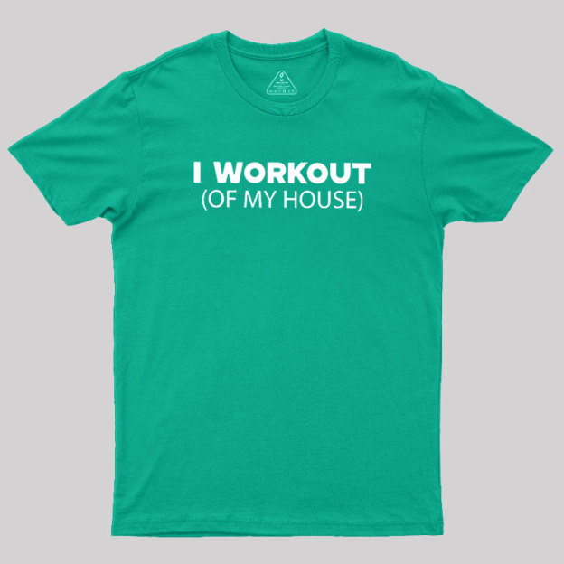 Workout of My House Geek T-Shirt