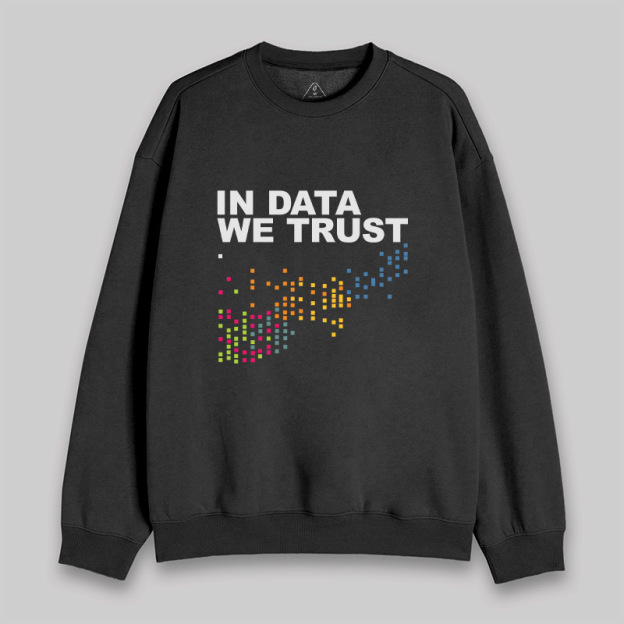 In Big Data We Trust Sweatshirt