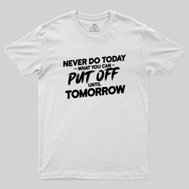Put Off Until Tomorrow Geek T-Shirt