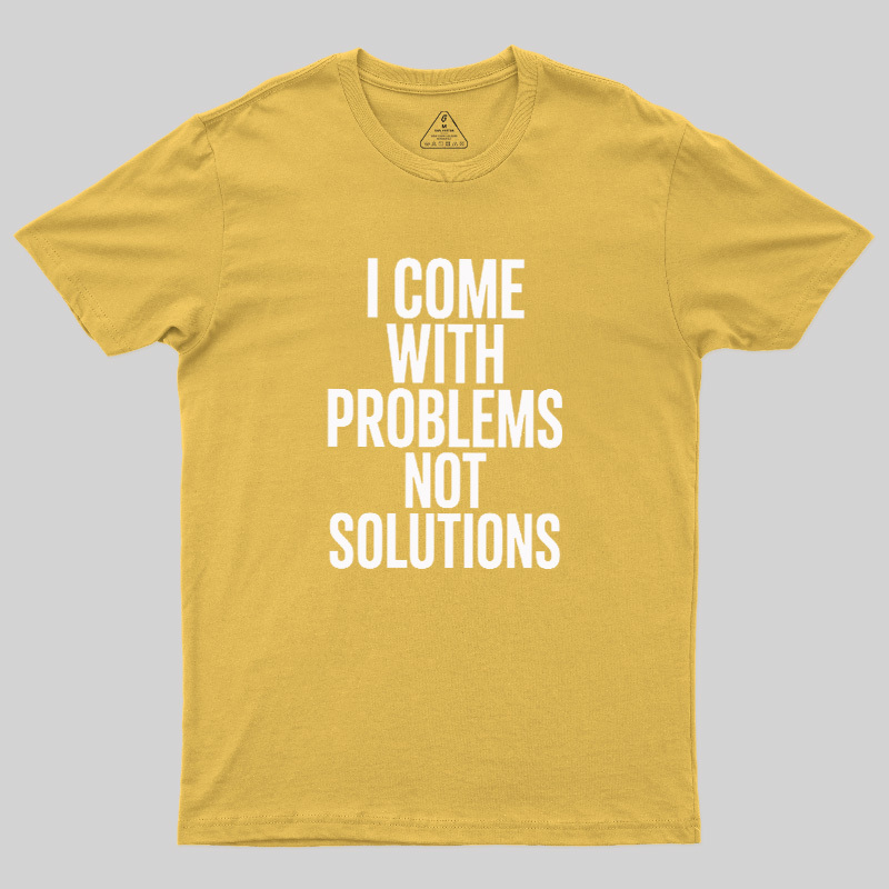 I Come With Problems Not Solutions Geek T-Shirt