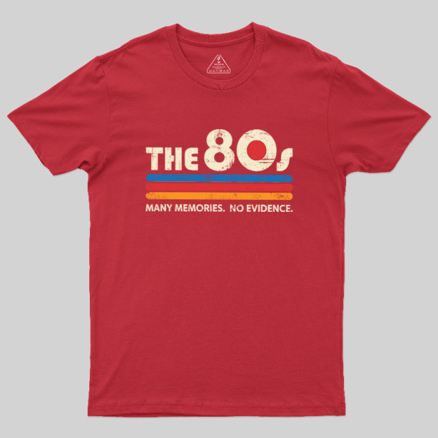 The 80s Many Memories No Evidence Geek T-Shirt