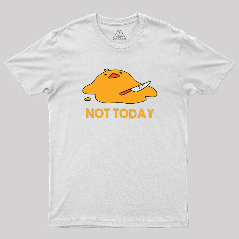 Melting Duck Not Today Geek T-Shirt