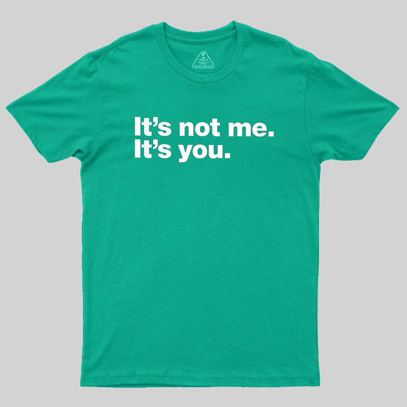 It Is Not Me It Is You Geek T-Shirt