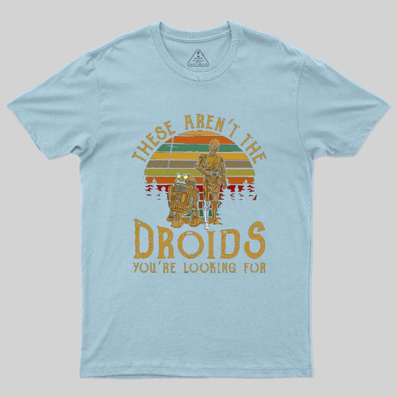 R2-D2 C-3PO These Are Not The Droids Geek T-Shirt