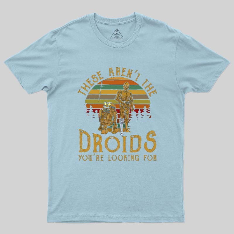 R2-D2 C-3PO These Are Not The Droids Geek T-Shirt
