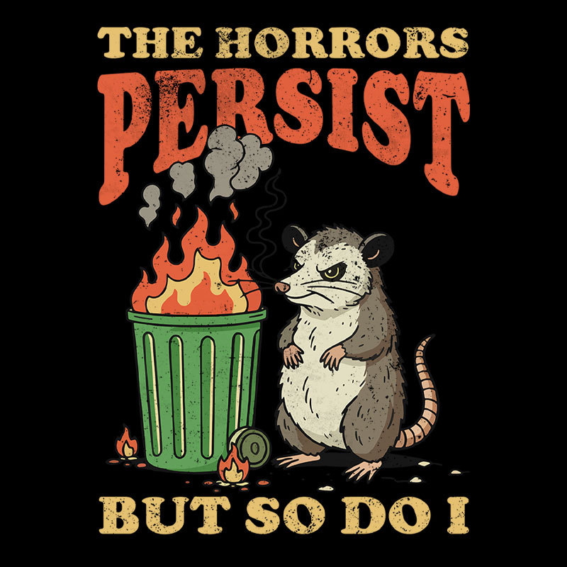 The Horrors Persist but So Do I Geek T-Shirt