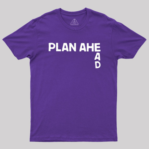 Plan Ahead Geek T-Shirt
