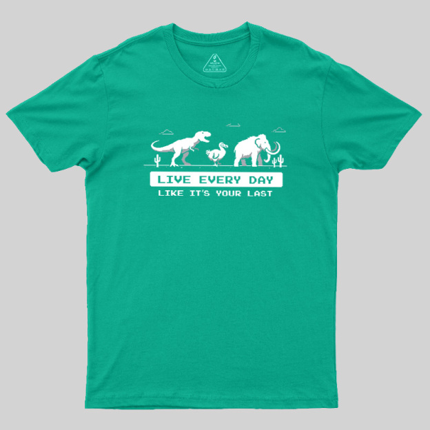 Live Every Day Like It's Your Last Extinct Geek T-Shirt