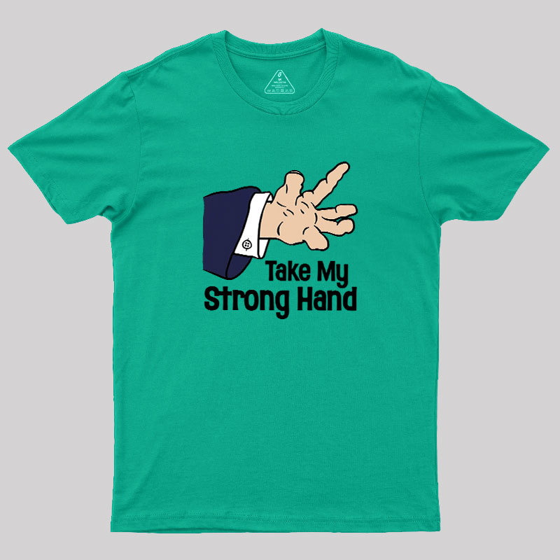 Take My Strong Hand Geek T-Shirt