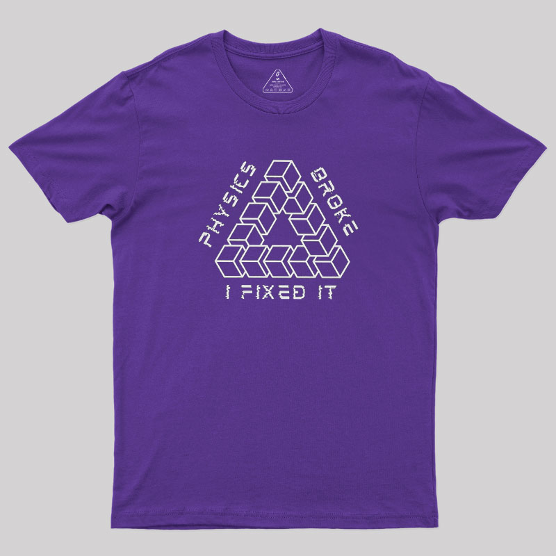 Physics Broke I Fixed It Geek T-Shirt