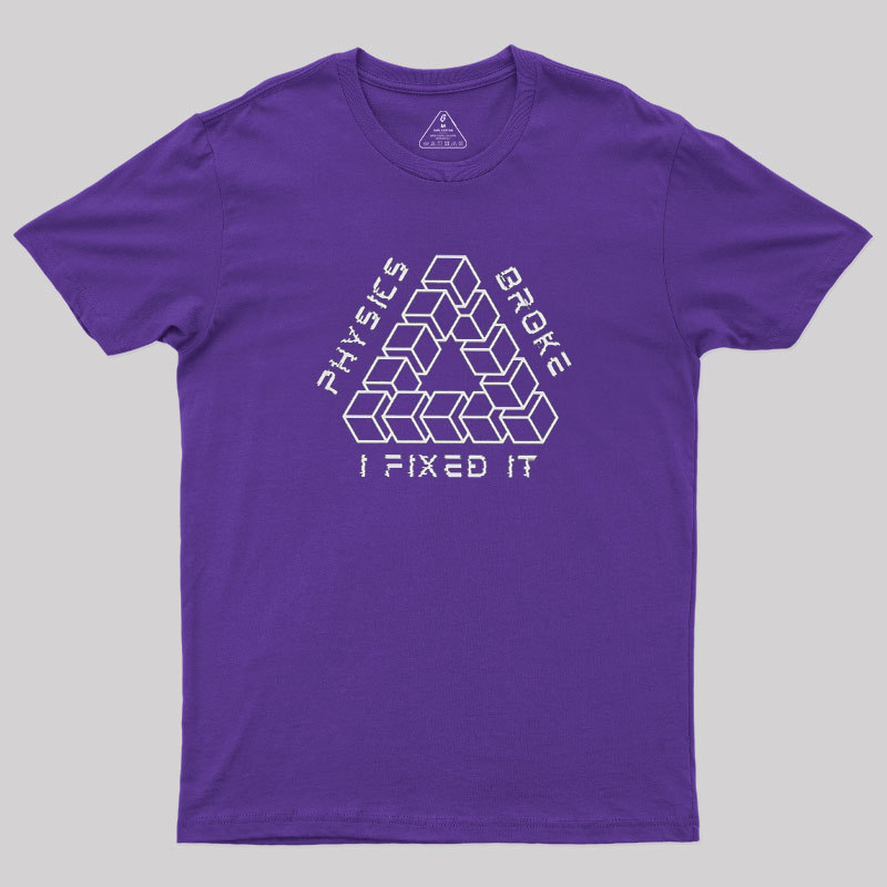Physics Broke I Fixed It Geek T-Shirt