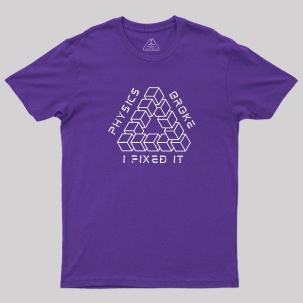 Physics Broke I Fixed It Geek T-Shirt